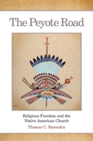 The Peyote Road: Religious Freedom and the Native American Church 0806141093 Book Cover