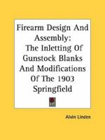 Firearm Design And Assembly: The Inletting Of Gunstock Blanks And Modifications Of The 1903 Springfield 1432572431 Book Cover