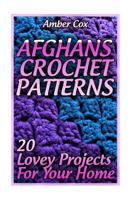 Afghans Crochet Patterns: 20 Lovey Projects For Your Home: (Crochet Patterns, Crochet Stitches) 1983839132 Book Cover