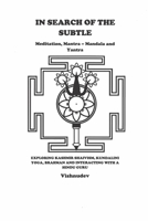 In Search of The Subtle: Meditation, Mantra - Mandala, Yantra, Kashmir Shaivism, Kundalini, Yoga and Hindu Guru B0H21J73LB Book Cover
