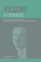 Philosophy in the Making: D.H.Th. Vollenhoven and the Emergence of Reformed Philosophy 0932914861 Book Cover