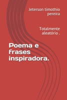 Poema e frases inspiradora.: Totalmente aleatório . (poemas e frases) (Portuguese Edition) 1697600204 Book Cover