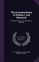 The Correspondence of William I. and Bismarck: With Other Letters from and to Prince Bismarck 1141613638 Book Cover