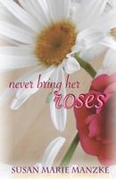 Never Bring Her Roses 1495278948 Book Cover