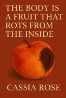 The Body Is a Fruit that Rots From the Inside: Essays B0FMP8Q1P2 Book Cover