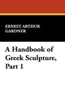 A Handbook of Greek Sculpture, Part 1 1434452034 Book Cover