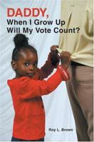 Daddy, When I Grow Up Will My Vote Count? 0595330053 Book Cover