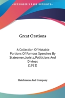 Great Orations: A Collection of Notable Portions of Famous Speeches by Statesmen, Jurists, Politicians and Divines 1161753338 Book Cover