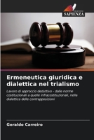 Ermeneutica giuridica e dialettica nel trialismo: Lavoro di approccio deduttivo - dalle norme costituzionali a quelle infracostituzionali, nella dialettica delle contrapposizioni 6206260194 Book Cover