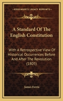 A Standard Of The English Constitution: With A Retrospective View Of Historical Occurrences Before And After The Revolution 1165275570 Book Cover