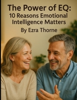 The Power of EQ: 10 Reasons Emotional Intelligence Matters (Everyday Wellness) B0FF31MW6F Book Cover