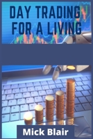 Day Trading for a Living: Options and Stocks Trading Strategies for Beginners. Learn the Tools, Tactics, Money Management, Discipline, and Psychology to Succeed in Swing and Day Trading (2021 Edition) 398653086X Book Cover