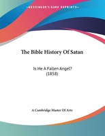 The Bible History Of Satan: Is He A Fallen Angel? (1858) 112072919X Book Cover