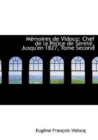 MAcmoires de Vidocq: Chef de la Police de SeretAc, Jusqu'en 1827, Tome Second (Large Print Edition) 0559050682 Book Cover
