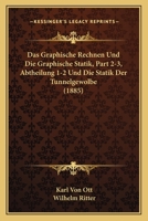 Das Graphische Rechnen Und Die Graphische Statik, Part 2-3, Abtheilung 1-2 Und Die Statik Der Tunnelgewolbe (1885) 1168153034 Book Cover
