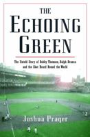 The Echoing Green: The Untold Story of Bobby Thomson, Ralph Branca and the Shot Heard Round the World 0375713077 Book Cover