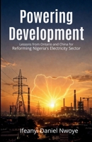 Powering Development: Lessons from Ontario and China for Reforming Nigeria’s Electricity Sector B0GZF39VDX Book Cover