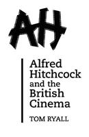 Alfred Hitchcock and the British Cinema: With a New Introduction 0485121220 Book Cover