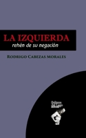 La Izquierda: Reh�n de su negaci�n 1686535775 Book Cover