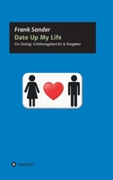 Date Up My Life: A Dating Experience Report & Guide 3347395409 Book Cover