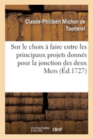 Dissertation Sur Le Choix À Faire Entre Les Principaux Projets Donnés Pour La Jonction Des Deux Mers: Par La Construction d'Un Canal En Bourgogne, Pré 2329590121 Book Cover