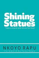 Shining Statues: ... Take a Stand and Shine for God! 1483646718 Book Cover