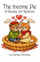 The Income Pie: A Recipe for Retirees (The Financial Pie Series) 1962015149 Book Cover