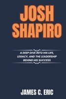 Josh Shapiro: A Deep Dive into His Life, Legacy, and the Leadership Behind His Success (BIOGRAPHIES OF ICONS) B0F4WWV8VM Book Cover