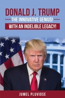 Donald J Trump: The Innovative Genius, the Unparalleled Champion, with an Indelible Legacy! B0G35SF9TR Book Cover