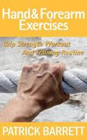 Hand And Forearm Exercises: Grip Strength Workout And Training Routine 1479143782 Book Cover