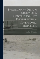 Preliminary Design Study of a Centrifugal Jet Engine With a Supersonic Propeller. 1014231124 Book Cover