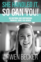 She Handled It, So Can You!: An Inspiring and Empowering Financial Guide for Women 173539050X Book Cover