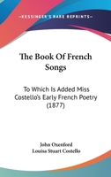 The Book Of French Songs: To Which Is Added Miss Costello's Early French Poetry 1167239008 Book Cover
