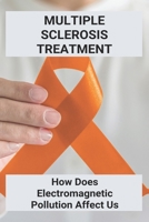 Multiple Sclerosis Treatment: How Does Electromagnetic Pollution Affect Us: Electromagnetic Pollution And Its Control B0914WWDYH Book Cover