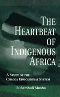 The Heartbeat of Indigenous Africa: A Study of the Chagga Educational System (Garland Reference Library of Social Science) 0815334648 Book Cover