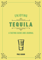 Enjoying Tequila: A Tasting Guide and Journal 0760375070 Book Cover