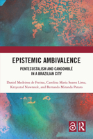 Epistemic Ambivalence: Pentecostalism and Candomblé in a Brazilian City 103217188X Book Cover