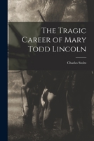 The Tragic Career of Mary Todd Lincoln 1014580544 Book Cover