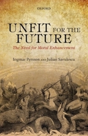 Unfit for the Future: The Need for Moral Enhancement 0198707924 Book Cover