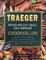 Traeger Wood Pellet Grill and Smoker Cookbook 1200: 1200 Days Tasty and Flavorful Recipes for Your Wood Pellet Grill and Smoker, Including Tips and Techniques Used for the Perfect BBQ 1803432063 Book Cover