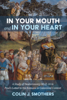 In Your Mouth and In Your Heart: A Study of Deuteronomy 30:12-14 in Paul's Letter to the Romans in Canonical Context 1666736201 Book Cover