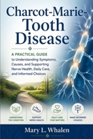 Charcot-Marie-Tooth Disease: A Practical Guide to Understanding Symptoms, Causes, and Supporting Nerve Health, Daily Care, and Informed Choices B0GYLHJ69D Book Cover