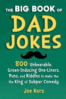 The Big Book of Dad Jokes: More Than 800 Unbearable, Groan-Inducing One-Liners, Puns, and Riddles to Make You the King of Subpar Comedy 1631586629 Book Cover