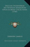 Deliciae Eruditorum Seu Veterum Anekaoton Opusculorum Collectanea (1743) 1166477371 Book Cover