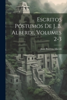 Escritos P�stumos De J. B. Alberdi, Volumes 2-3 1021628859 Book Cover