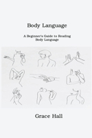 Body Language: A Beginner's Guide to Reading Body Language 1806209942 Book Cover