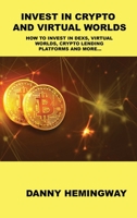 Invest in Crypto and Virtual Worlds: How to Invest in Dexs, Virtual Worlds, Crypto Lending Platforms and More... 1806031736 Book Cover