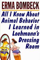 All I Know About Animal Behavior I Learned in Loehmann's Dressing Room 0060177888 Book Cover