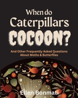 When Do Caterpillars Cocoon?: And Other Frequently Asked Questions & Answers B0CHDMTJ8G Book Cover