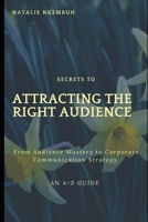 Secrets to Attracting the Right Audience: From Audience Mastery to Communication Strategy B08R7M6SVC Book Cover